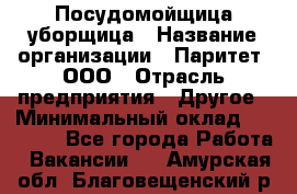 Посудомойщица-уборщица › Название организации ­ Паритет, ООО › Отрасль предприятия ­ Другое › Минимальный оклад ­ 23 000 - Все города Работа » Вакансии   . Амурская обл.,Благовещенский р-н